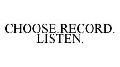 CHOOSE.RECORD.LISTEN.