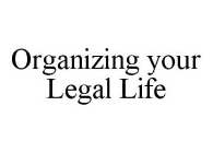ORGANIZING YOUR LEGAL LIFE