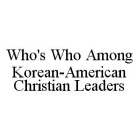 WHO'S WHO AMONG KOREAN-AMERICAN CHRISTIAN LEADERS