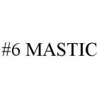 #6 MASTIC
