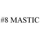 #8 MASTIC
