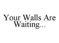YOUR WALLS ARE WAITING...