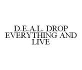 D.E.A.L. DROP EVERYTHING AND LIVE