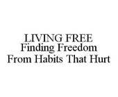 LIVING FREE FINDING FREEDOM FROM HABITS THAT HURT
