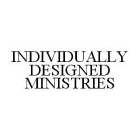 INDIVIDUALLY DESIGNED MINISTRIES