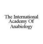 THE INTERNATIONAL ACADEMY OF ANABIOLOGY