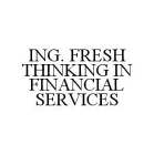 ING. FRESH THINKING IN FINANCIAL SERVICES