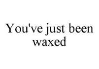 YOU'VE JUST BEEN WAXED