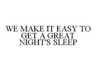 WE MAKE IT EASY TO GET A GREAT NIGHT'S SLEEP