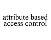 ATTRIBUTE BASED ACCESS CONTROL