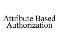 ATTRIBUTE BASED AUTHORIZATION