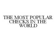THE MOST POPULAR CHECKS IN THE WORLD