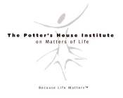THE POTTER'S HOUSE INSTITUTE ON MATTERS OF LIFE - BECAUSE LIFE MATTERS