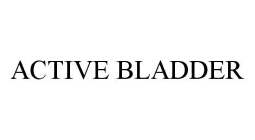 ACTIVE BLADDER