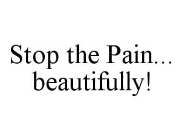 STOP THE PAIN...BEAUTIFULLY!