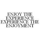 ENJOY THE EXPERIENCE EXPERIENCE THE ENJOYMENT
