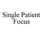 SINGLE PATIENT FOCUS