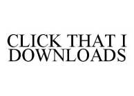 CLICK THAT I DOWNLOADS