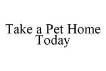 TAKE A PET HOME TODAY