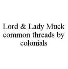 LORD & LADY MUCK COMMON THREADS BY COLONIALS
