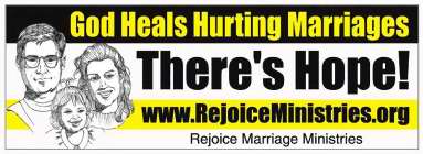 GOD HEALS HURTING MARRIAGES THERE'S HOPE! WWW.REJOICEMINISTRIES.ORG REJOICE MARRIAGE MINISTRIES