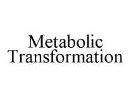 METABOLIC TRANSFORMATION