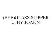 (EYE)GLASS SLIPPER ... BY JOANN