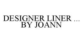 DESIGNER LINER ... BY JOANN