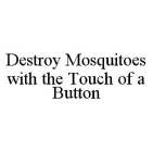 DESTROY MOSQUITOES WITH THE TOUCH OF A BUTTON