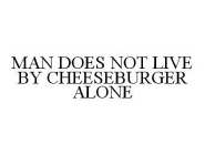 MAN DOES NOT LIVE BY CHEESEBURGER ALONE