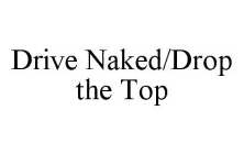 DRIVE NAKED/DROP THE TOP