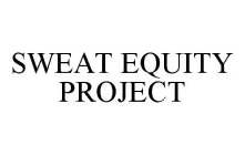 SWEAT EQUITY PROJECT