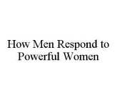 HOW MEN RESPOND TO POWERFUL WOMEN