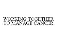 WORKING TOGETHER TO MANAGE CANCER