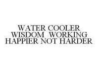 WATER COOLER WISDOM WORKING HAPPIER NOT HARDER