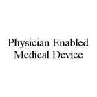 PHYSICIAN ENABLED MEDICAL DEVICE