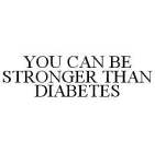 YOU CAN BE STRONGER THAN DIABETES