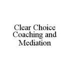 CLEAR CHOICE COACHING AND MEDIATION