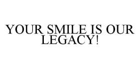 YOUR SMILE IS OUR LEGACY!