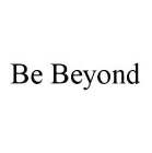BE BEYOND
