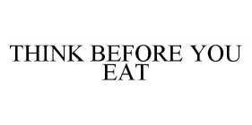 THINK BEFORE YOU EAT