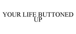 YOUR LIFE BUTTONED UP