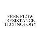 FREE FLOW RESISTANCE TECHNOLOGY