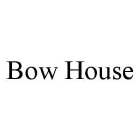 BOW HOUSE