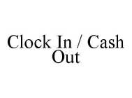 CLOCK IN / CASH OUT