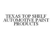 TEXAS TOP SHELF AUTOMOTIVE PAINT PRODUCTS