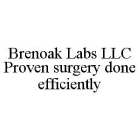 BRENOAK LABS LLC PROVEN SURGERY DONE EFFICIENTLY