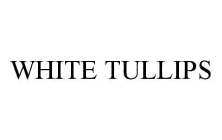 WHITE TULLIPS