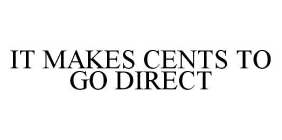 IT MAKES CENTS TO GO DIRECT