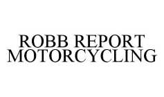 ROBB REPORT MOTORCYCLING